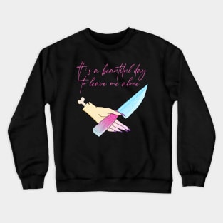 It's A Beautiful Day To Leave Me Alone Crewneck Sweatshirt